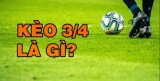 Kèo 3/4 là gì và những thông tin hữu ích về loại kèo này